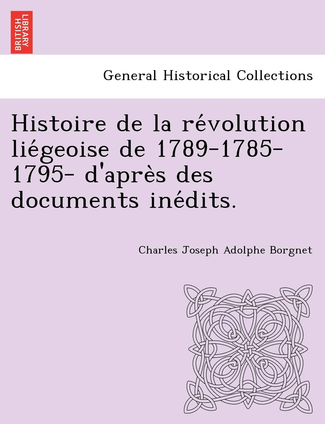 Histoire de la révolution liégeoise de 1789-1785-1795- d'après des documents inédits. book