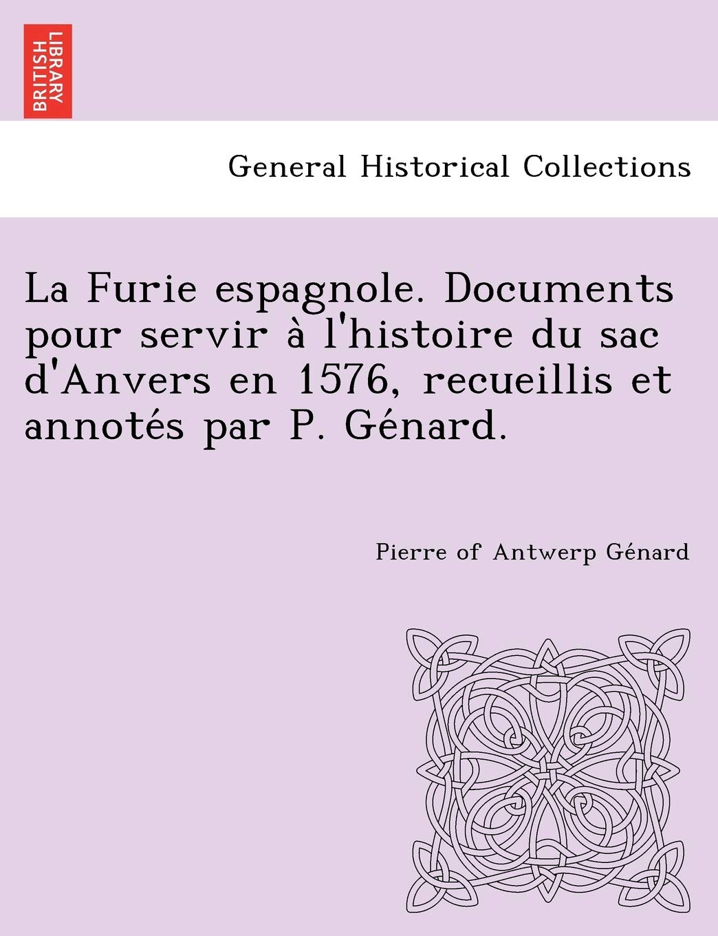 La Furie espagnole. Documents pour servir à l'histoire du sac d'Anvers en 1576, recueillis et annotés par P. Génard. book