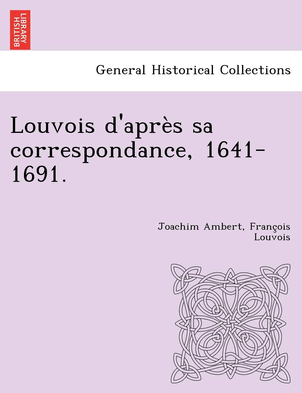 Louvois D'Apres Sa Correspondance, 1641-1691. book