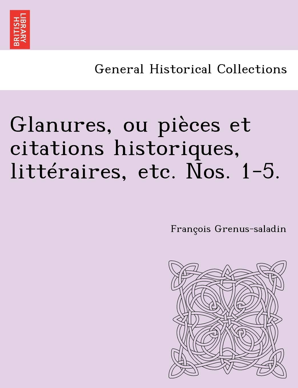 Glanures, Ou Pièces Et Citations Historiques, Littéraires, Etc. Nos. 1-5. book