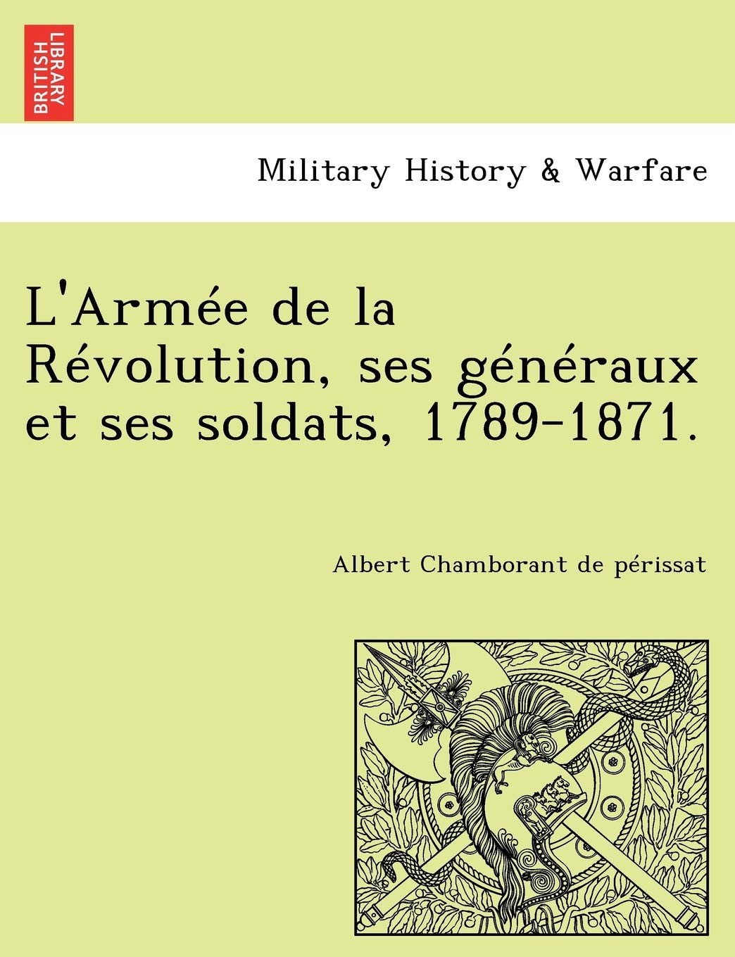 L'Armee de La Revolution, Ses Generaux Et Ses Soldats, 1789-1871. book