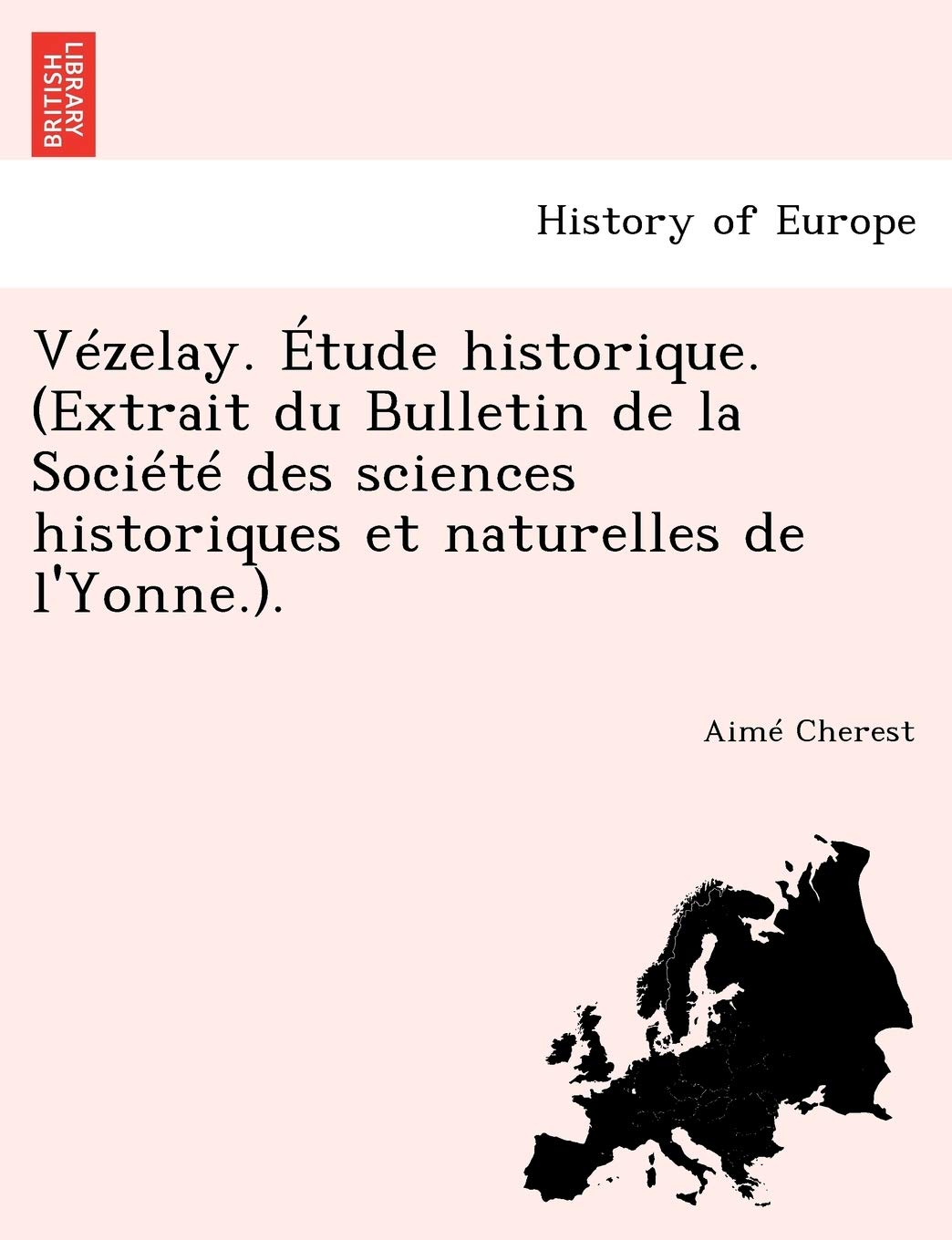 Vezelay. Etude Historique. (Extrait Du Bulletin de la Societe Des Sciences Historiques Et Naturelles de L'Yonne.). book