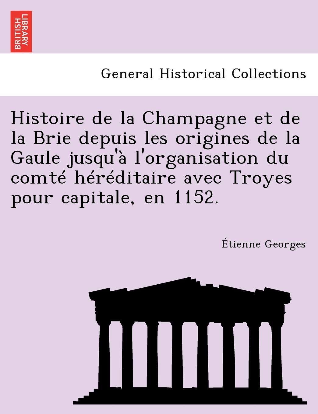 Histoire de la Champagne et de la Brie depuis les origines de la Gaule jusqu'à l'organisation du comté héréditaire avec Troyes pour capitale, en 1152. book