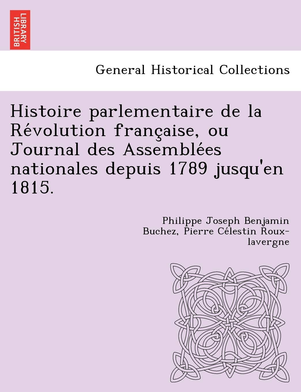 Histoire Parlementaire de La Re Volution Franc Aise, Ou Journal Des Assemble Es Nationales Depuis 1789 Jusqu'en 1815. book