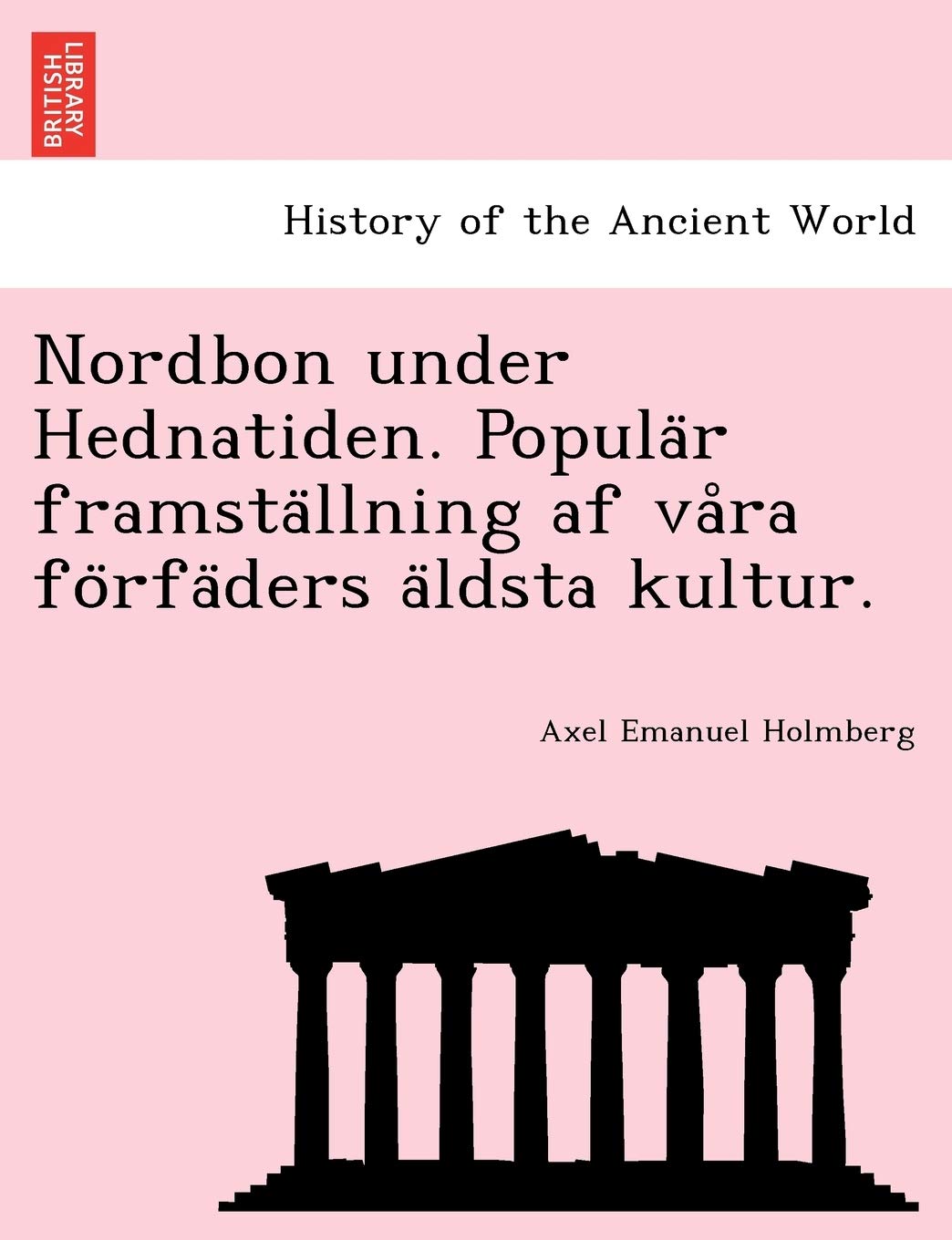 Nordbon under Hednatiden. Populär framställning af våra förfäders äldsta kultur. Politics & History