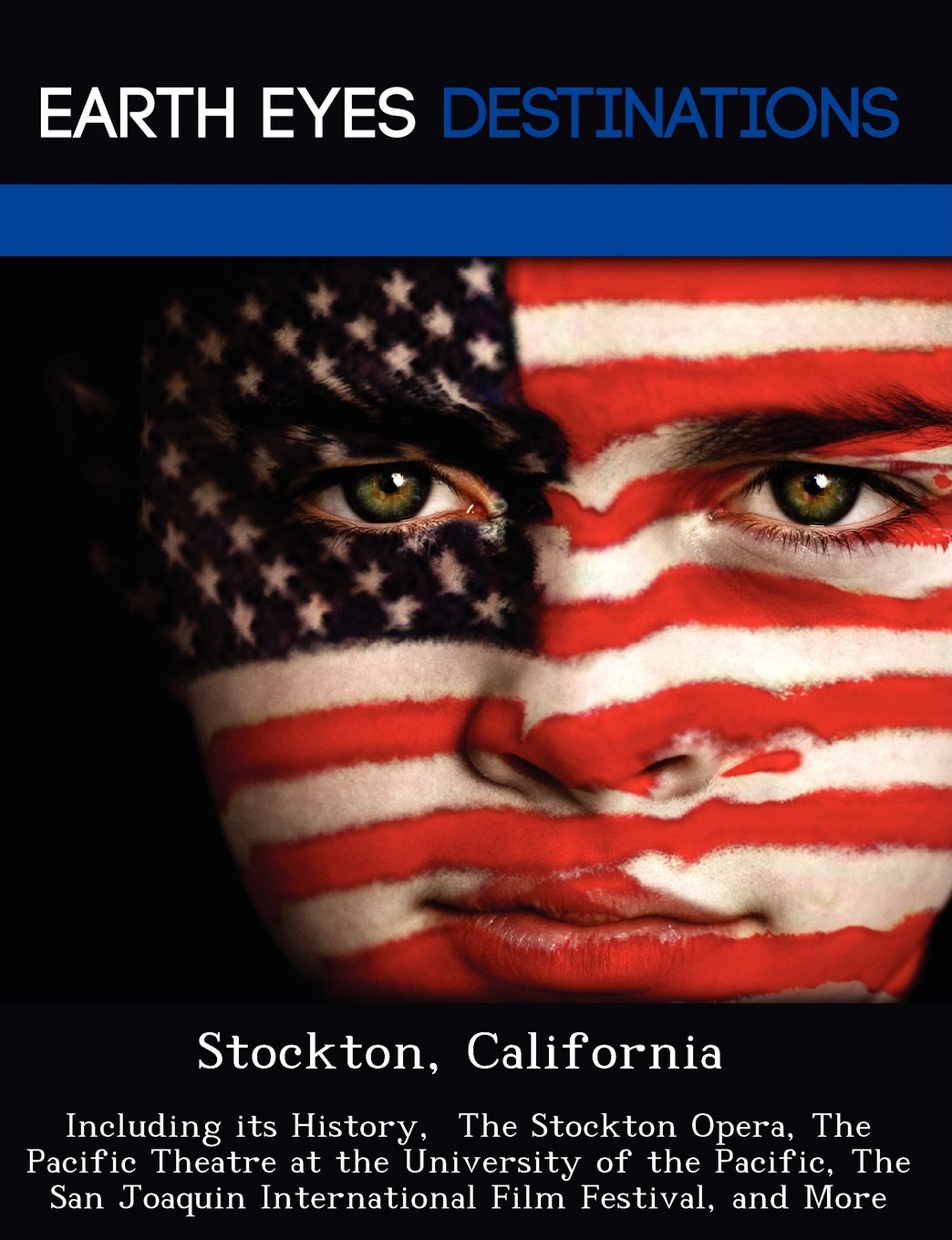 Stockton, California: Including Its History, the Stockton Opera, the Pacific Theatre at the University of the Pacific, the San Joaquin Inter: ... Joaquin International Film Festival, and More Leisure, Home & Garden