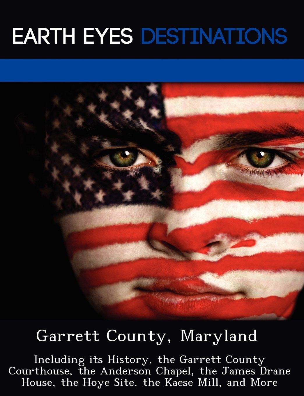 Garrett County, Maryland: Including Its History, the Garrett County Courthouse, the Anderson Chapel, the James Drane House, the Hoye Site, the K Leisure, Home & Garden