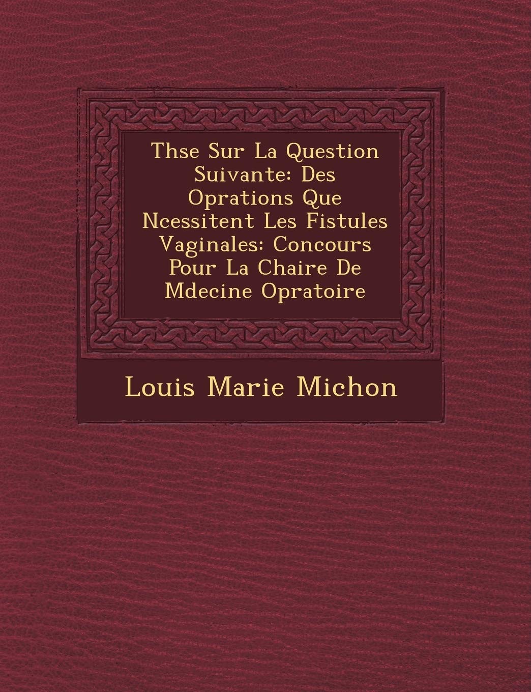 Th Se Sur La Question Suivante: Des Op Rations Que N Cessitent Les Fistules Vaginales: Concours Pour La Chaire de M Decine Op Ratoire book
