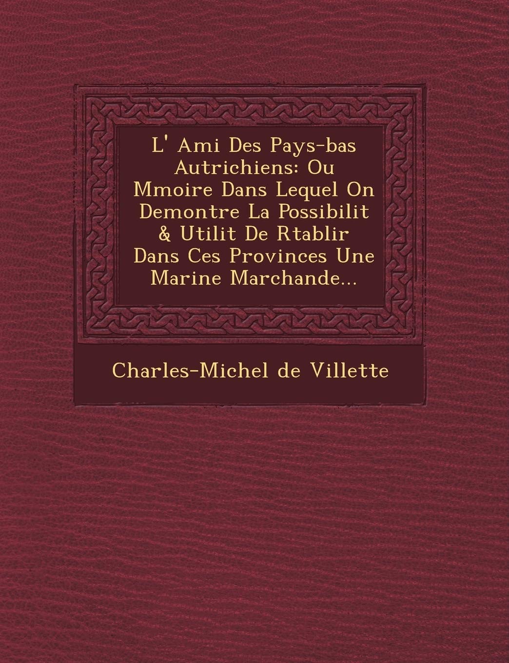 L' Ami Des Pays-Bas Autrichiens: Ou M Moire Dans Lequel on Demontre La Possibilit & Utilit de R Tablir Dans Ces Provinces Une Marine Marchande... book