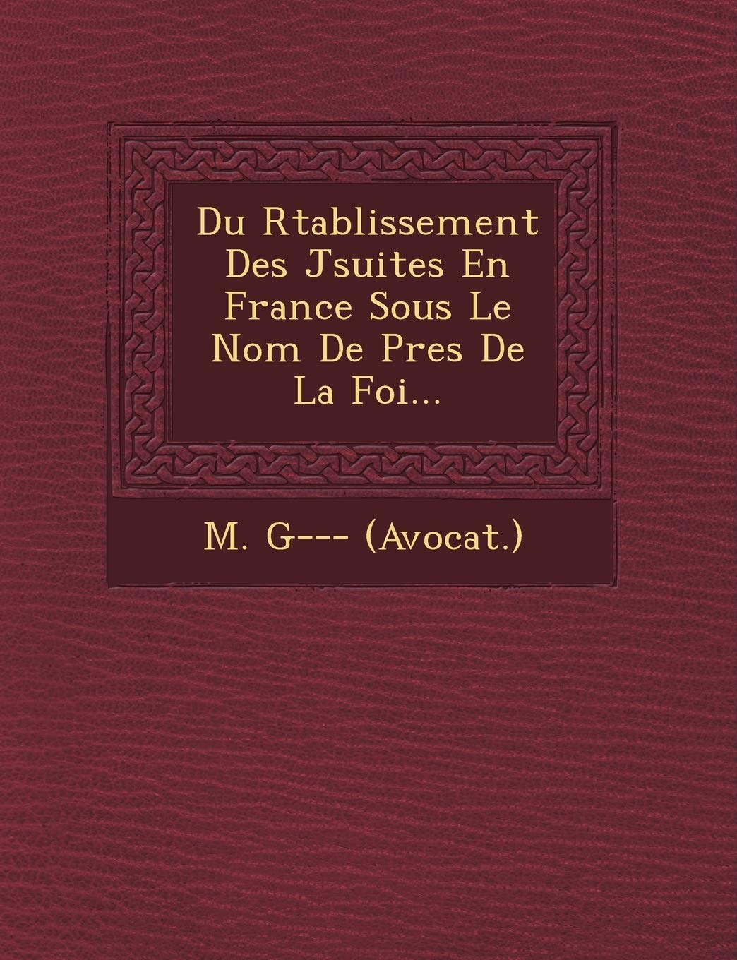 Du R�tablissement Des J�suites En France Sous Le Nom De P�res De La Foi... book