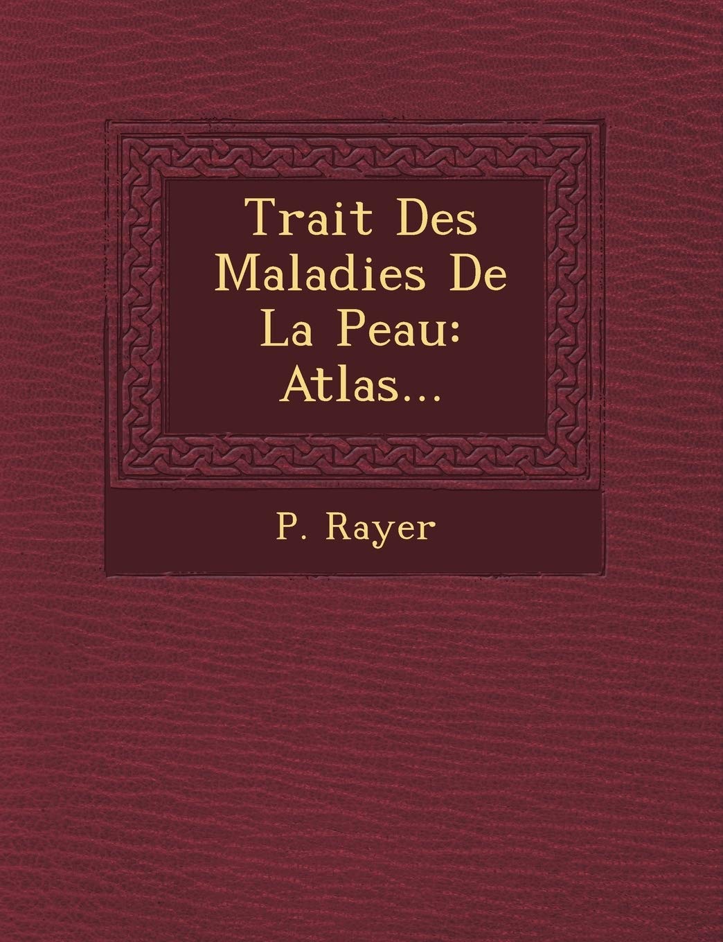 Trait Des Maladies de La Peau: Atlas... book