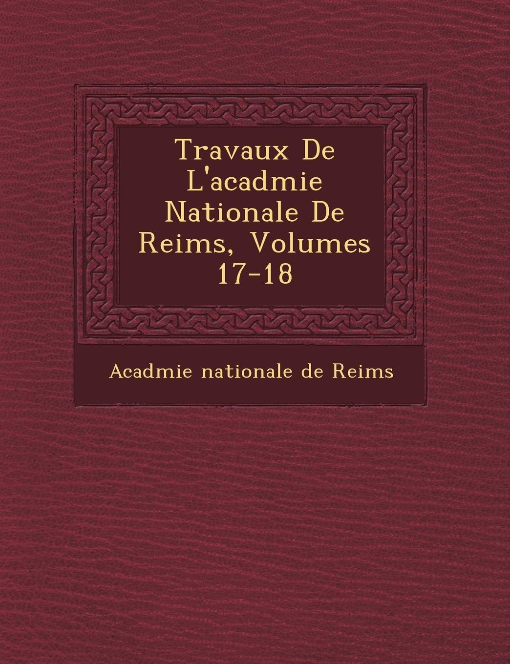 Travaux de L'Acad Mie Nationale de Reims, Volumes 17-18 book
