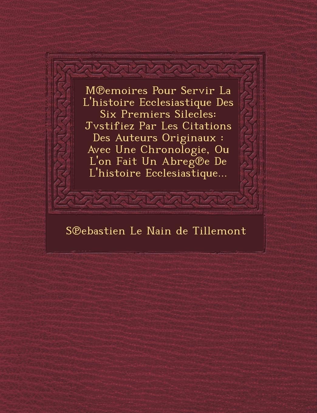 M Emoires Pour Servir La L'Histoire Ecclesiastique Des Six Premiers Silecles: Jvstifiez Par Les Citations Des Auteurs Originaux: Avec Une Chronologie, book