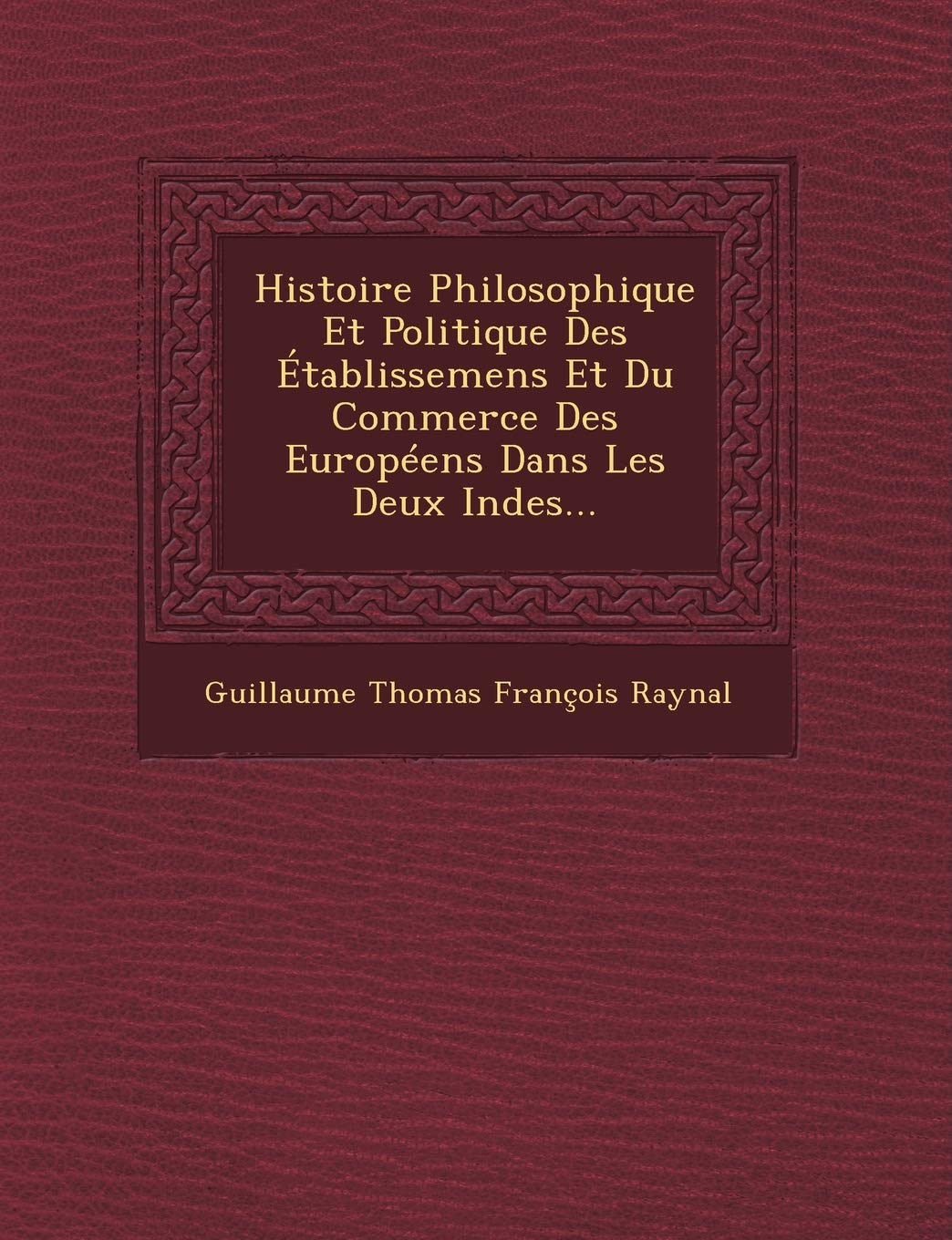 Histoire Philosophique Et Politique Des Etablissemens Et Du Commerce Des Europeens Dans Les Deux Indes... book
