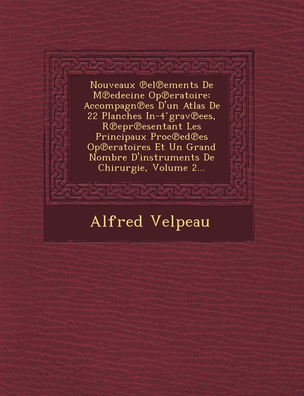 Nouveaux ℗el℗ements De M℗edecine Op℗eratoire: Accompagn℗es D'un Atlas De 22 Planches In-4 ̊grav℗ees, ... D'instruments De Chirurgie, Volume 2... book
