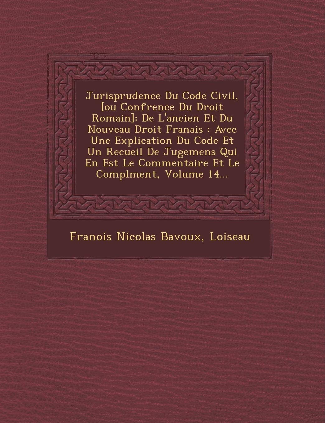 Jurisprudence Du Code Civil, : de L'Ancien Et Du Nouveau Droit Fran Ais: Avec Une Explication Du Code Et Un Recueil de book