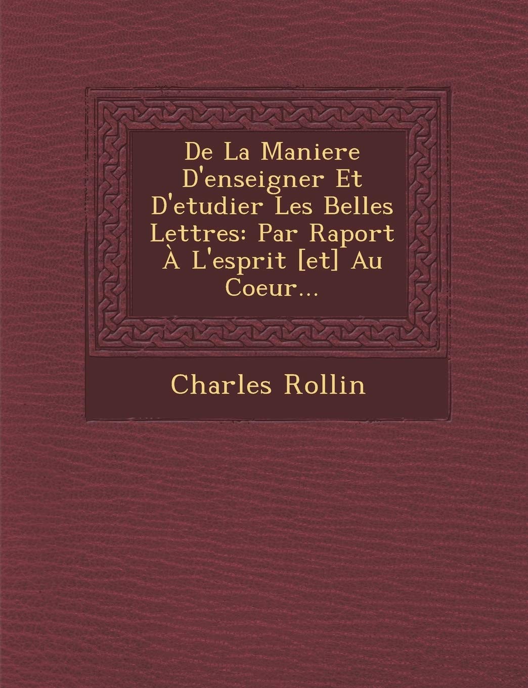 de La Maniere D'Enseigner Et D'Etudier Les Belles Lettres: Par Raport A L'Esprit Au Coeur... book