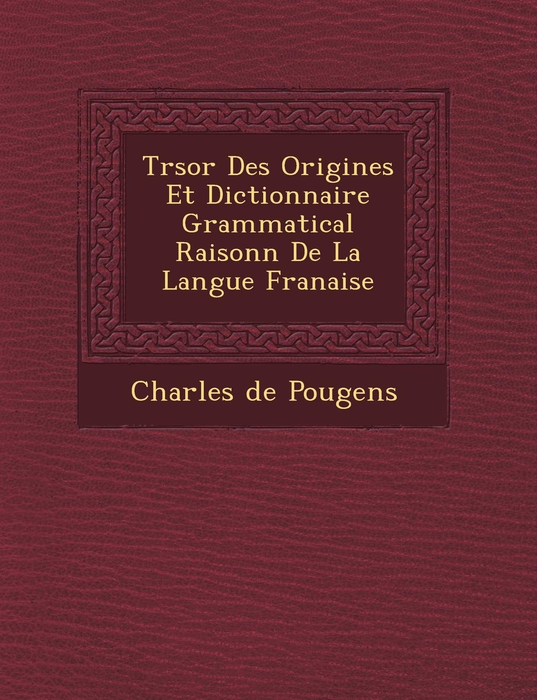 Tr Sor Des Origines Et Dictionnaire Grammatical Raisonn de La Langue Fran Aise book