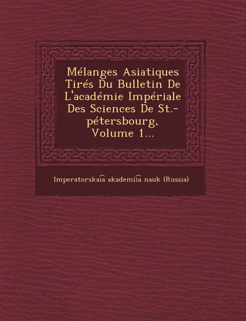 Melanges Asiatiques Tires Du Bulletin de L'Academie Imperiale Des Sciences de St.-Petersbourg, Volume 1... book