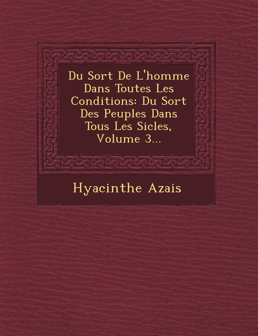 Du Sort de L'Homme Dans Toutes Les Conditions: Du Sort Des Peuples Dans Tous Les Si Cles, Volume 3... book