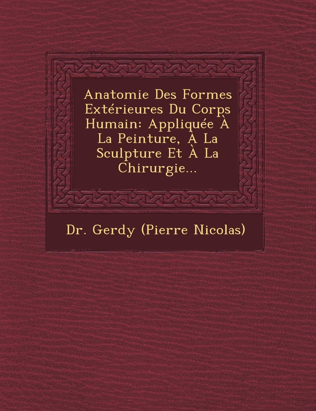 Anatomie Des Formes Exterieures Du Corps Humain: Appliquee a la Peinture, a la Sculpture Et a la Chirurgie... book