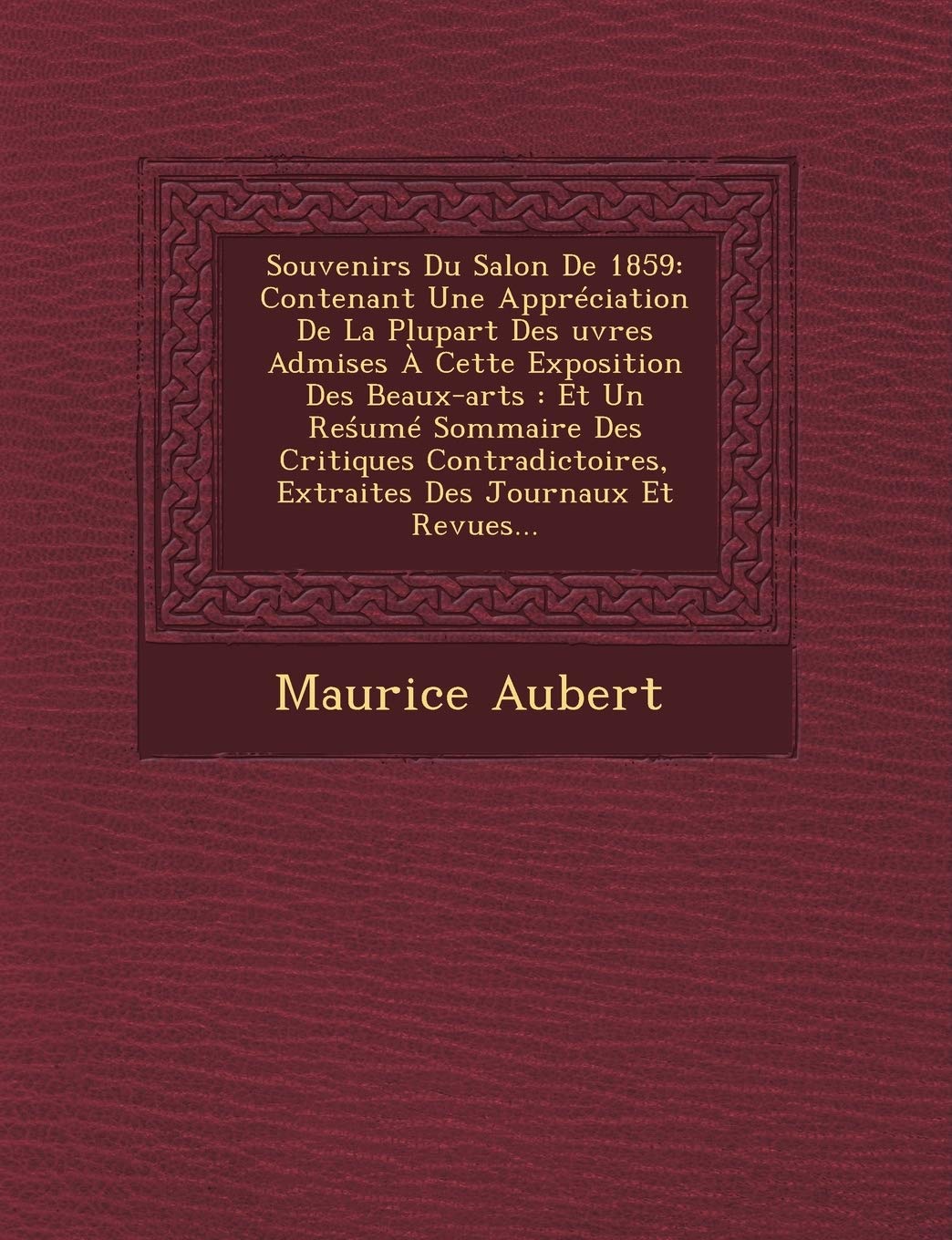 Souvenirs Du Salon de 1859: Contenant Une Appreciation de La Plupart Des Uvres Admises a Cette Exposition Des Beaux-Arts: Et Un Re Ume Sommaire Des ... Extraites Des Journaux Et Revues... book