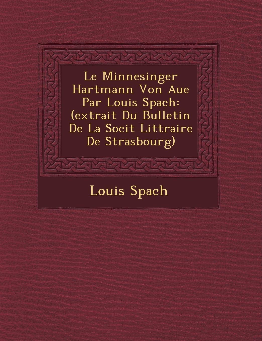Le Minnesinger Hartmann Von Aue Par Louis Spach: (Extrait Du Bulletin de La Soci T Litt Raire de Strasbourg) book