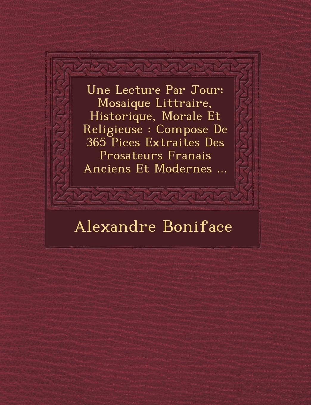 Une Lecture Par Jour: Mosaique Litt Raire, Historique, Morale Et Religieuse: Compos E de 365 Pi Ces Extraites Des Prosateurs Fran Ais Ancien book