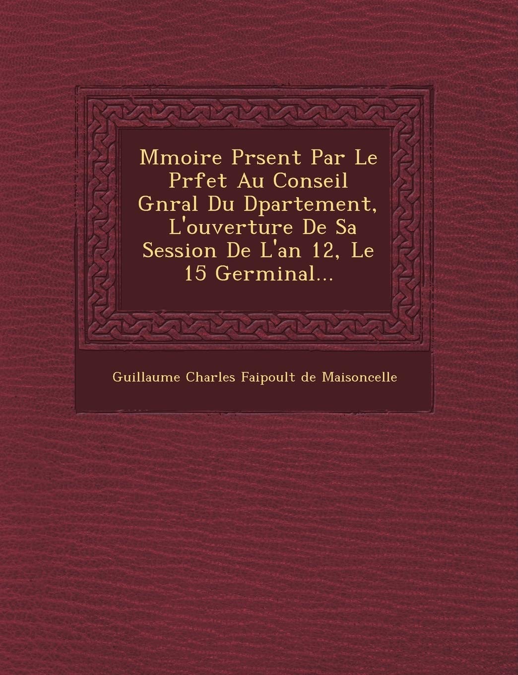 M Moire PR Sent Par Le PR Fet Au Conseil G N Ral Du D Partement, l'Ouverture de Sa Session de l'An 12, Le 15 Germinal... book