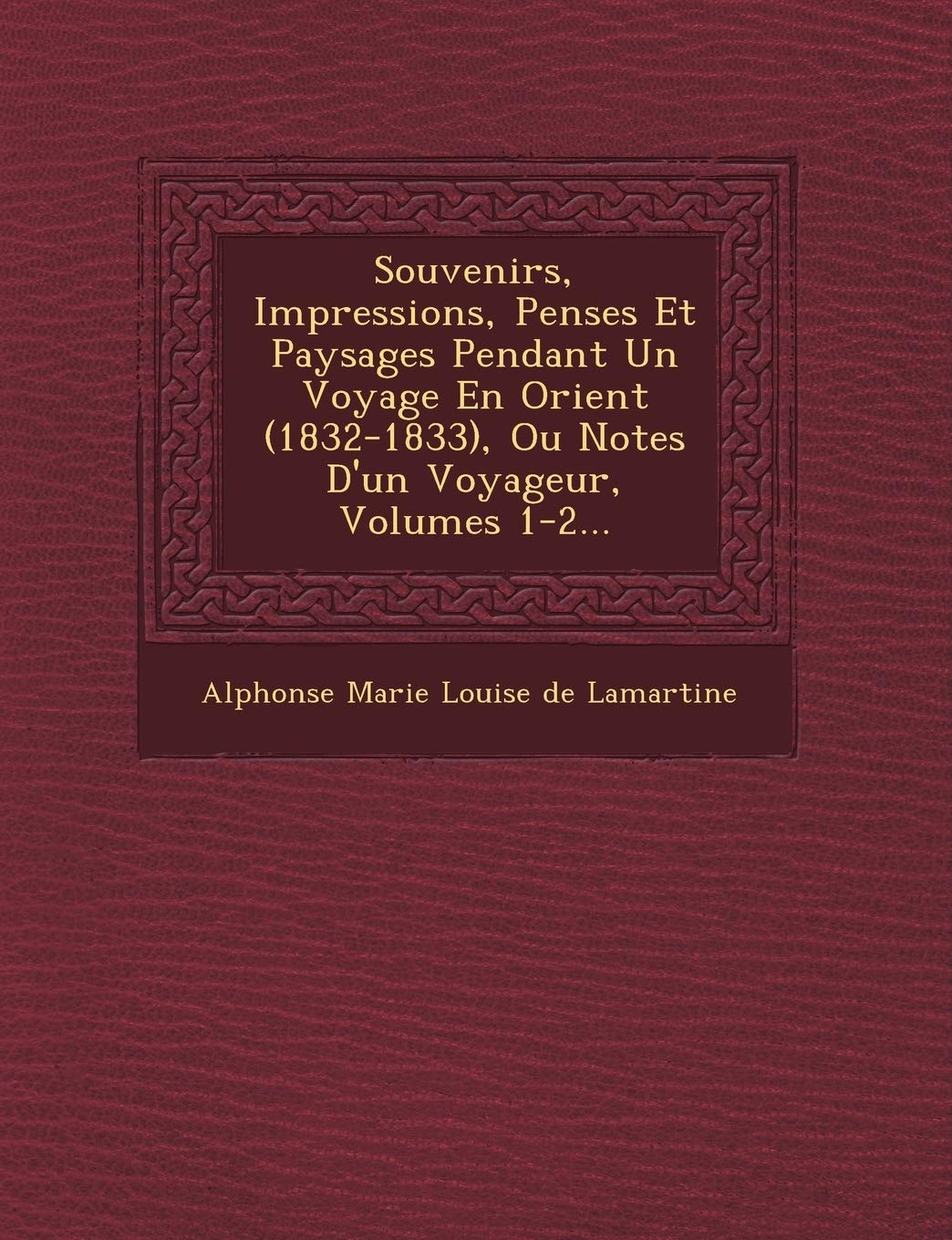 Souvenirs, Impressions, Pens�es Et Paysages Pendant Un Voyage En Orient (1832-1833), Ou Notes D'un Voyageur, Volumes 1-2... book