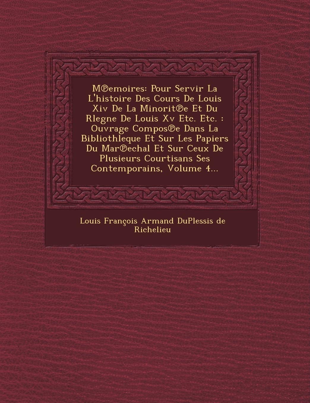 M Emoires: Pour Servir La L'Histoire Des Cours de Louis XIV de La Minorit E Et Du Rlegne de Louis XV Etc. Etc.: Ouvrage Compos E book
