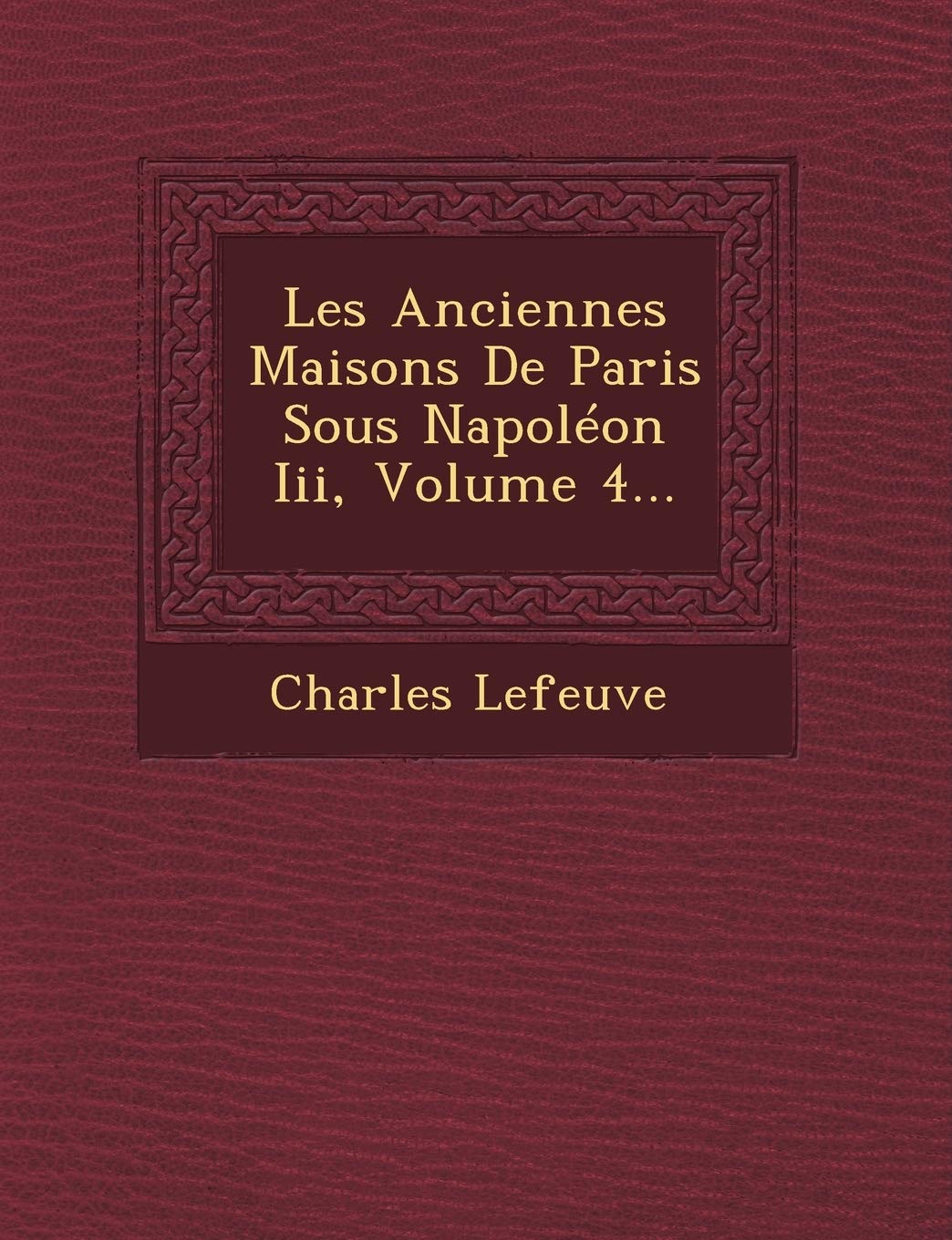 Les Anciennes Maisons de Paris Sous Napoleon III, Volume 4... book