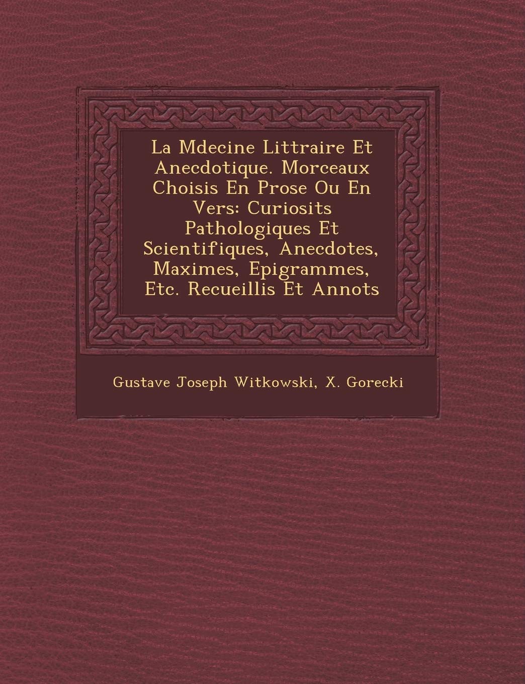 La M Decine Litt Raire Et Anecdotique. Morceaux Choisis En Prose Ou En Vers: Curiosit S Pathologiques Et Scientifiques, Anecdotes, Maximes, Epigrammes, Etc. Recueillis Et Annot S book