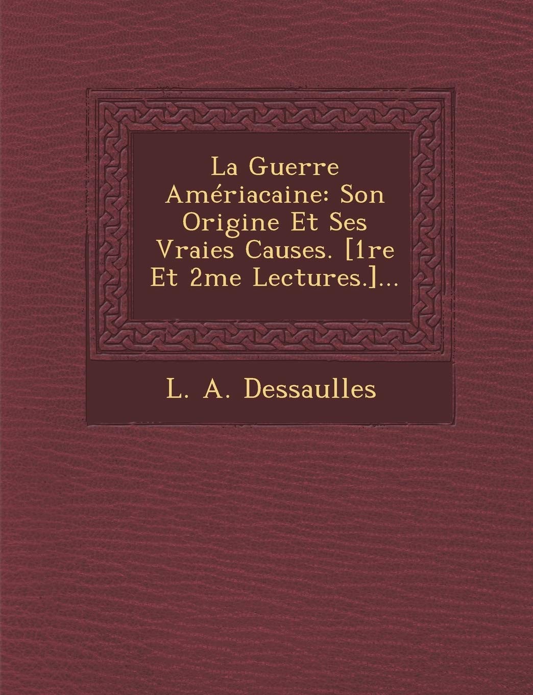 La Guerre Ameriacaine: Son Origine Et Ses Vraies Causes. ... book
