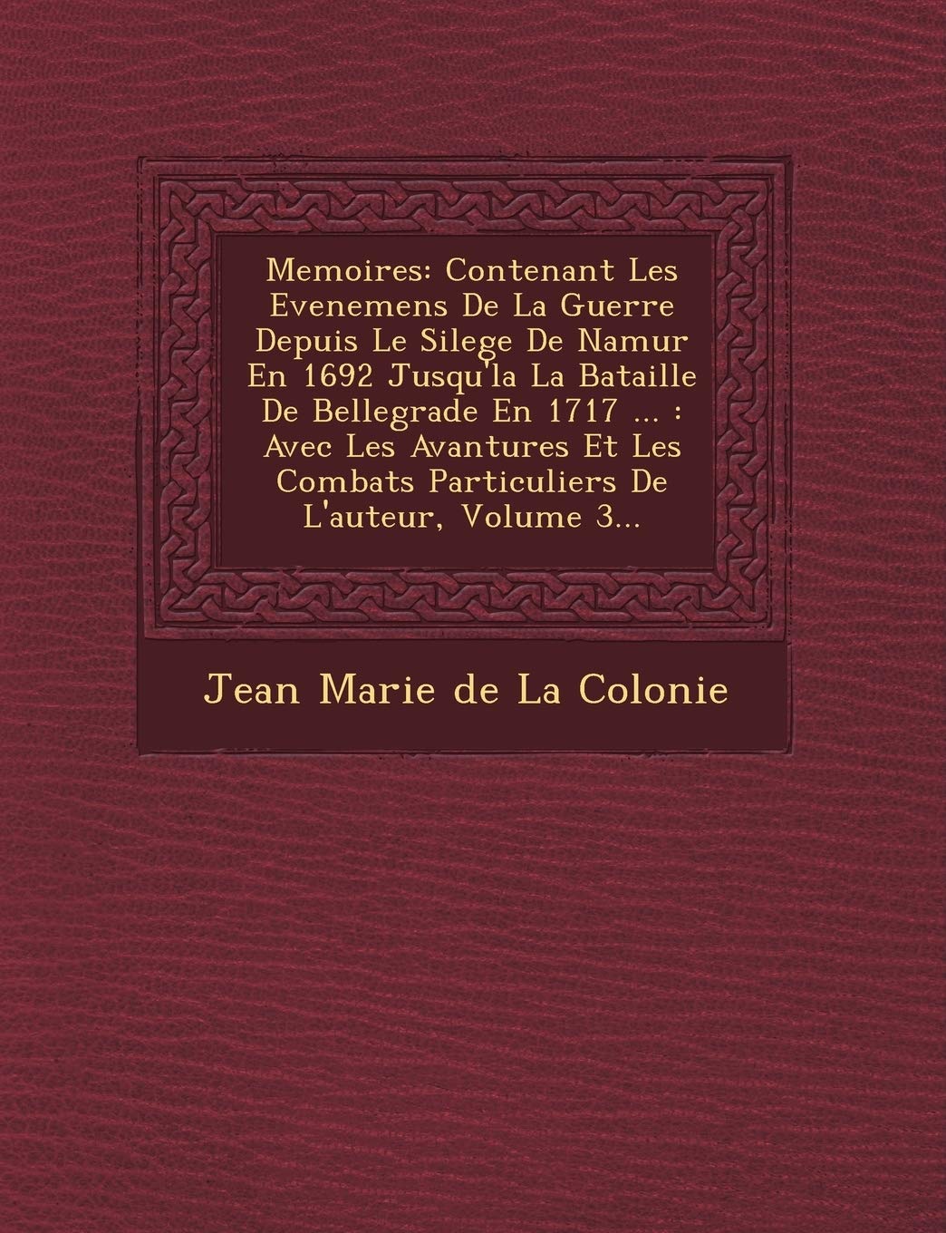 Memoires: Contenant Les Evenemens de La Guerre Depuis Le Silege de Namur En 1692 Jusqu'la La Bataille de Bellegrade En 1717 ...: book