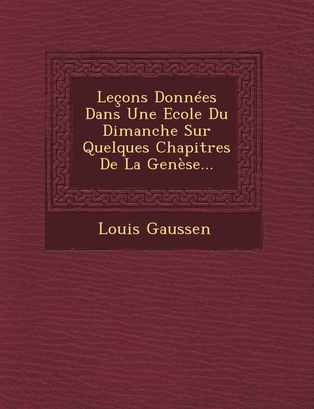 Lecons Donnees Dans Une Ecole Du Dimanche Sur Quelques Chapitres de La Genese... book