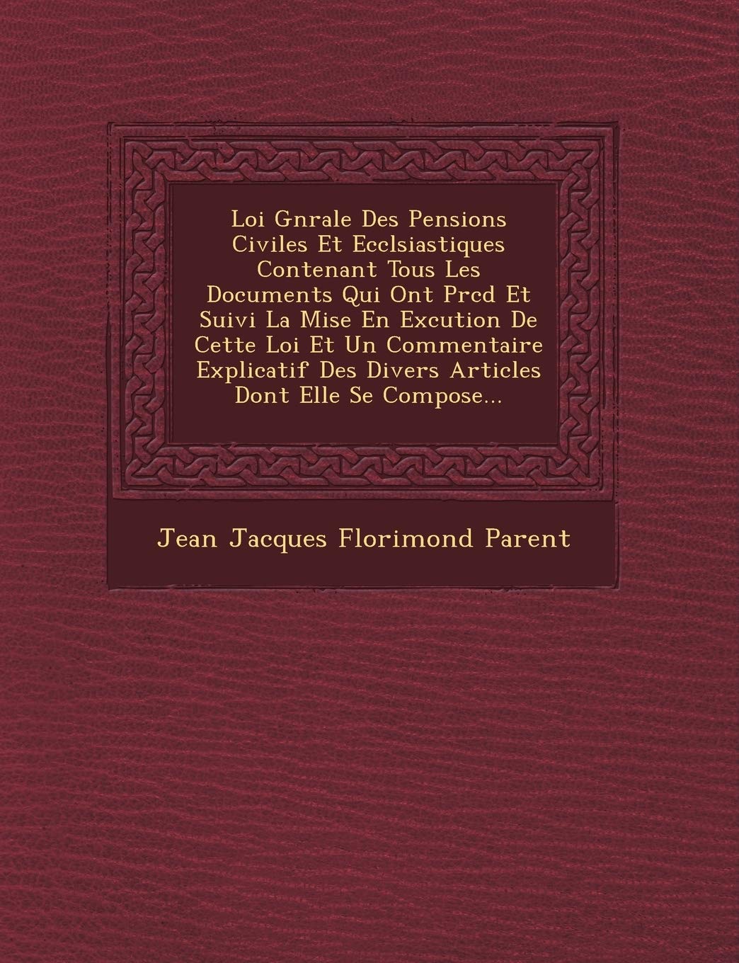 Loi G N Rale Des Pensions Civiles Et Eccl Siastiques Contenant Tous Les Documents Qui Ont PR C D Et Suivi La Mise En Ex Cution de Cette Loi Et Un Comm book