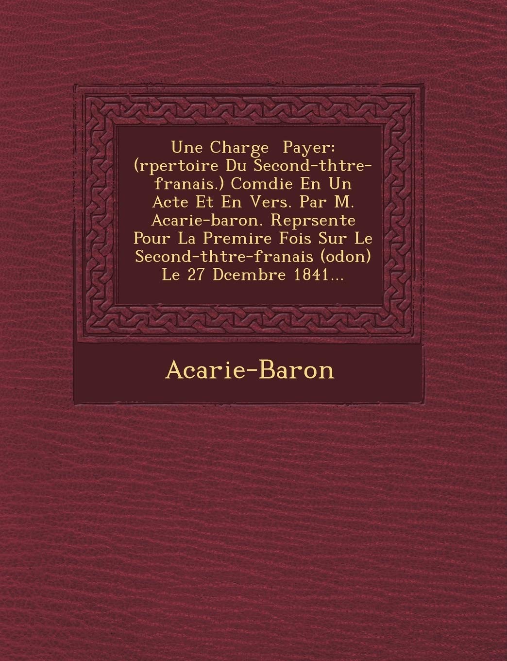 Une Charge Payer: (R Pertoire Du Second-Th Tre-Fran Ais.) Com Die En Un Acte Et En Vers. Par M. Acarie-Baron. Repr Sent E Pour La Premi book