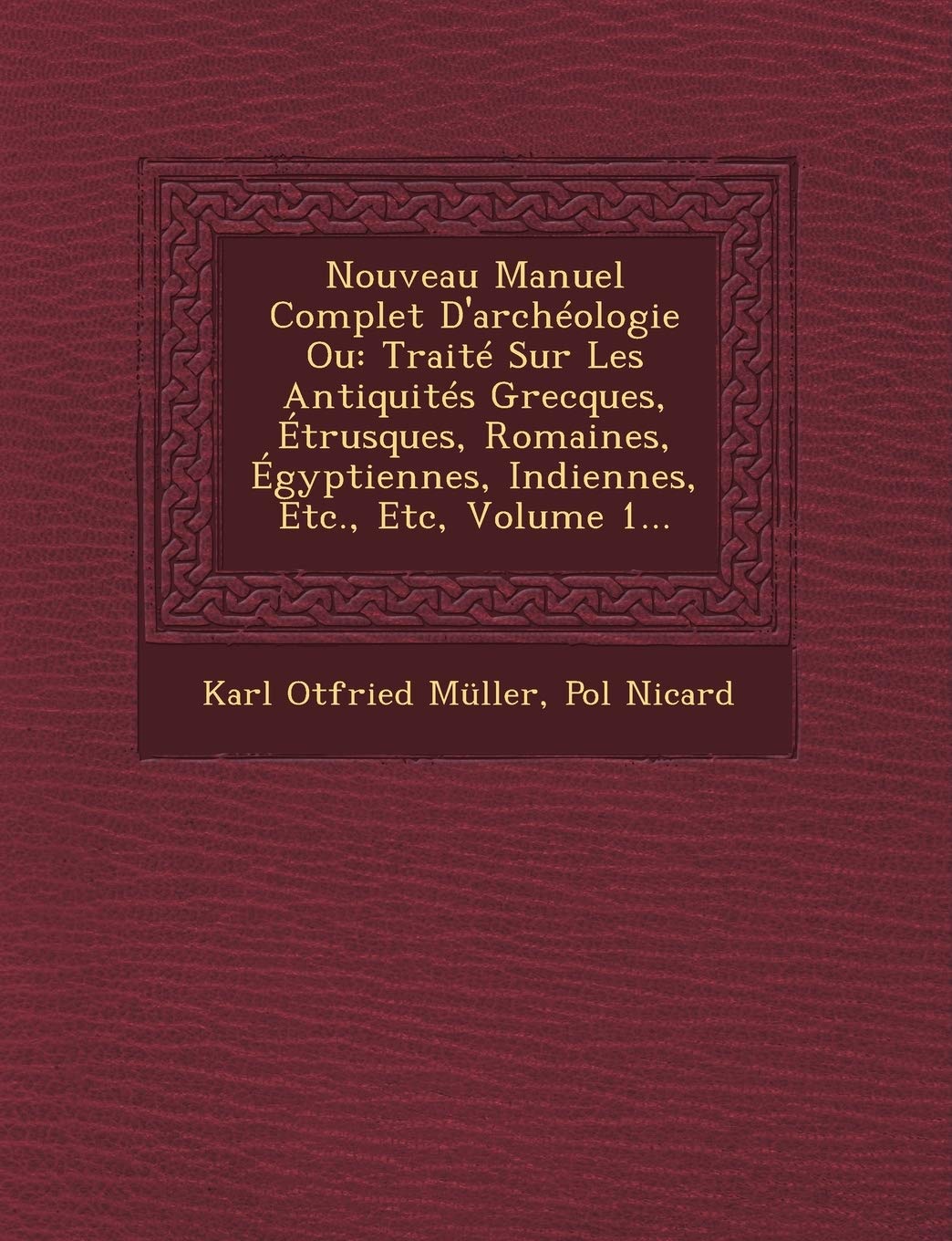 Nouveau Manuel Complet D'Archeologie Ou: Traite Sur Les Antiquites Grecques, Etrusques, Romaines, Egyptiennes, Indiennes, Etc., Etc, Volume 1... book