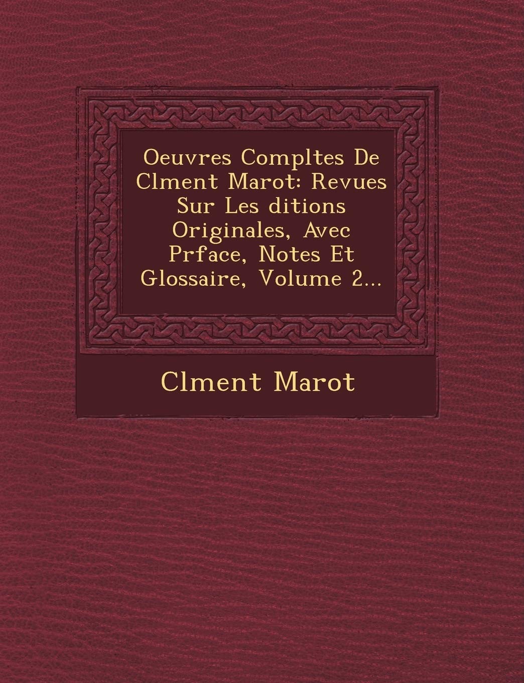 Oeuvres Completes de CL Ment Marot: Revues Sur Les Ditions Originales, Avec PR Face, Notes Et Glossaire, Volume 2... book