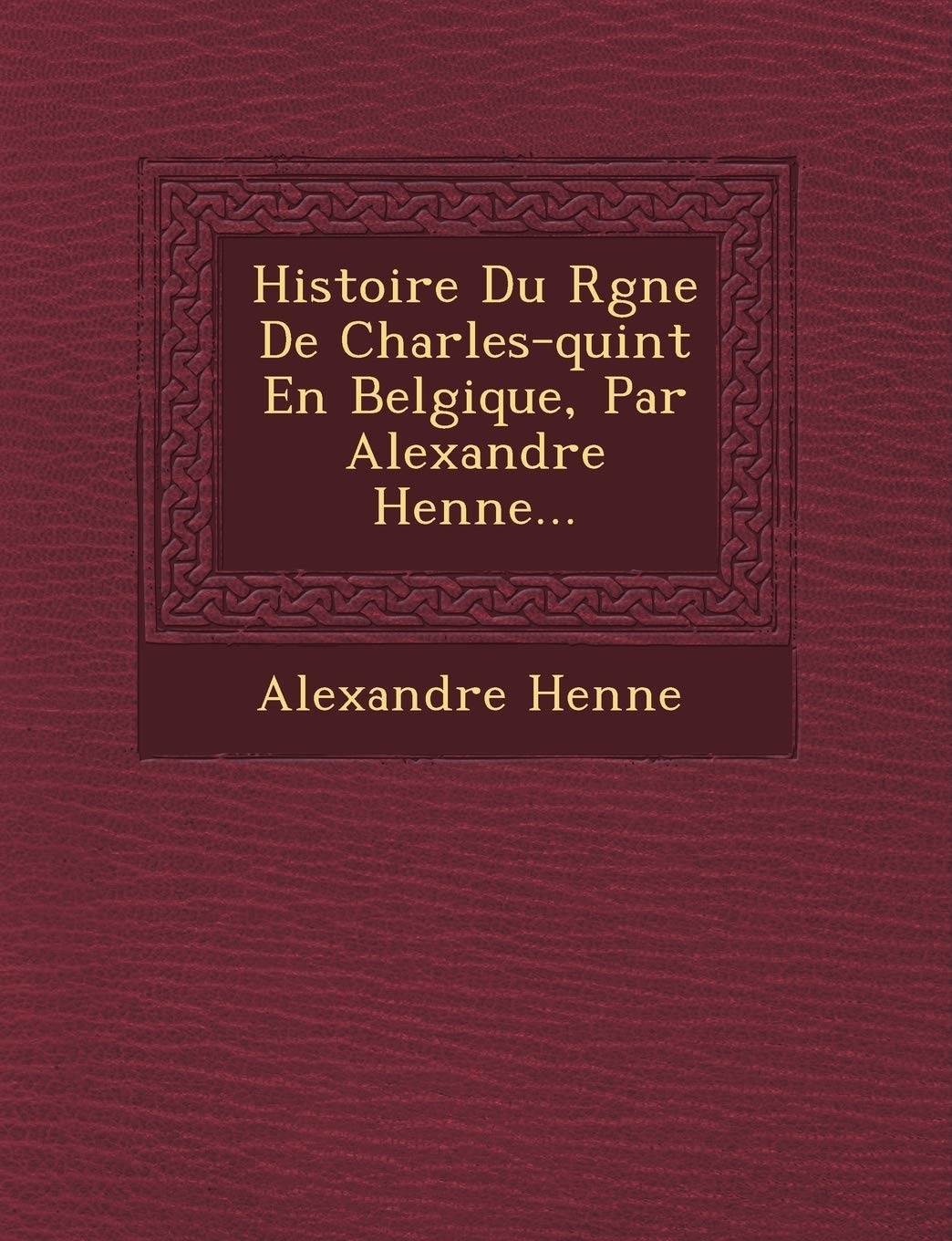 Histoire Du R�gne De Charles-quint En Belgique, Par Alexandre Henne... book