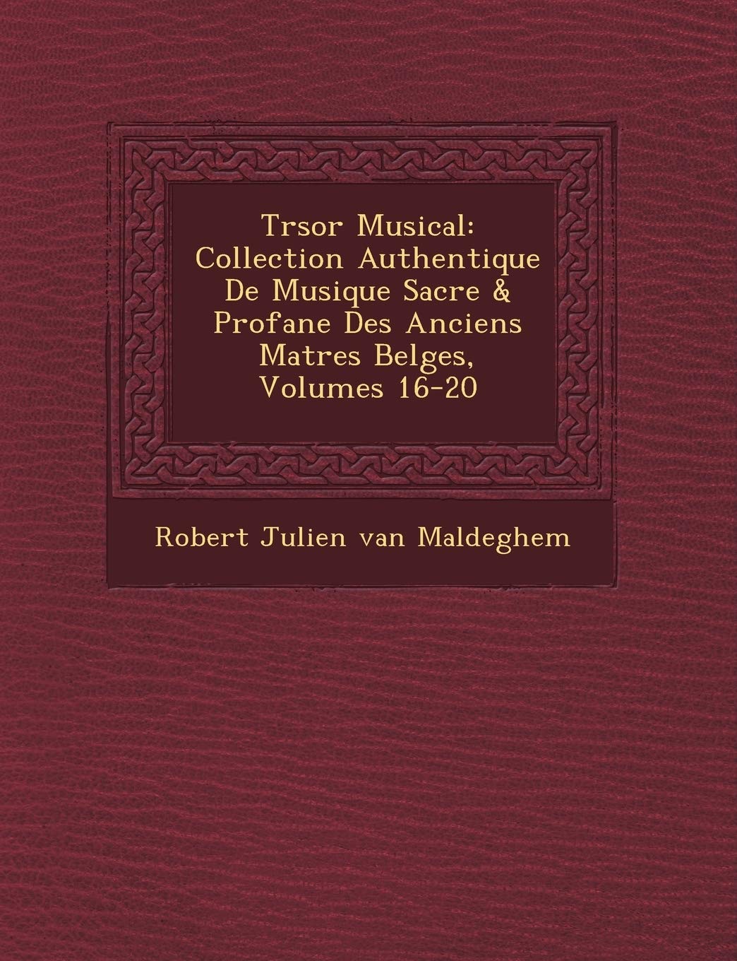 Tr Sor Musical: Collection Authentique de Musique Sacr E & Profane Des Anciens Ma Tres Belges, Volumes 16-20 book