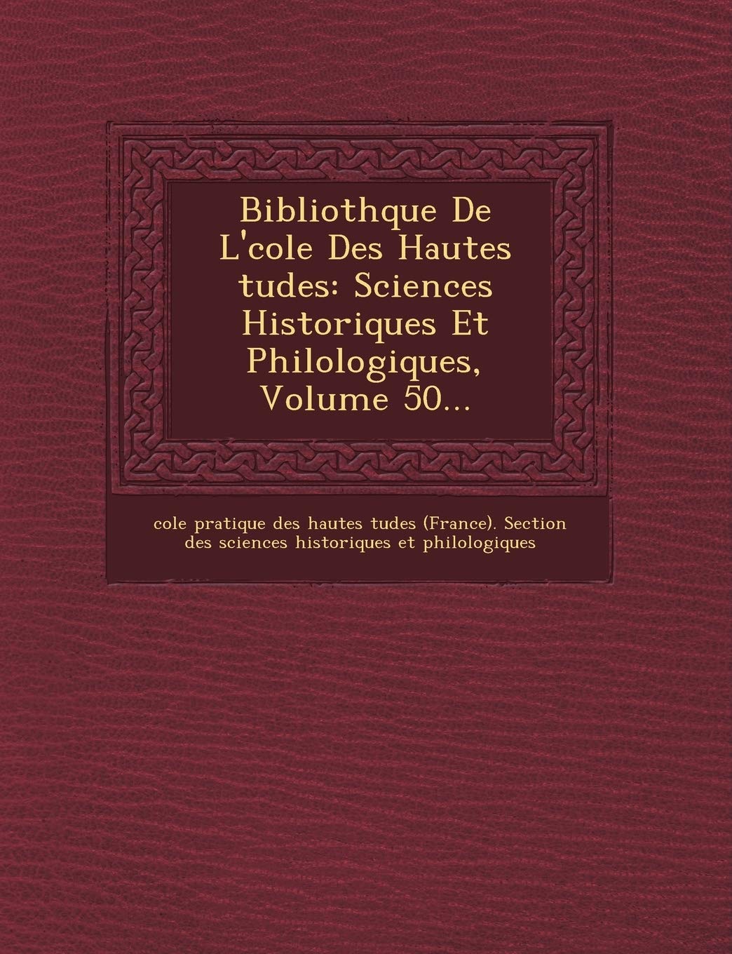 Biblioth Que de L' Cole Des Hautes Tudes: Sciences Historiques Et Philologiques, Volume 50... book