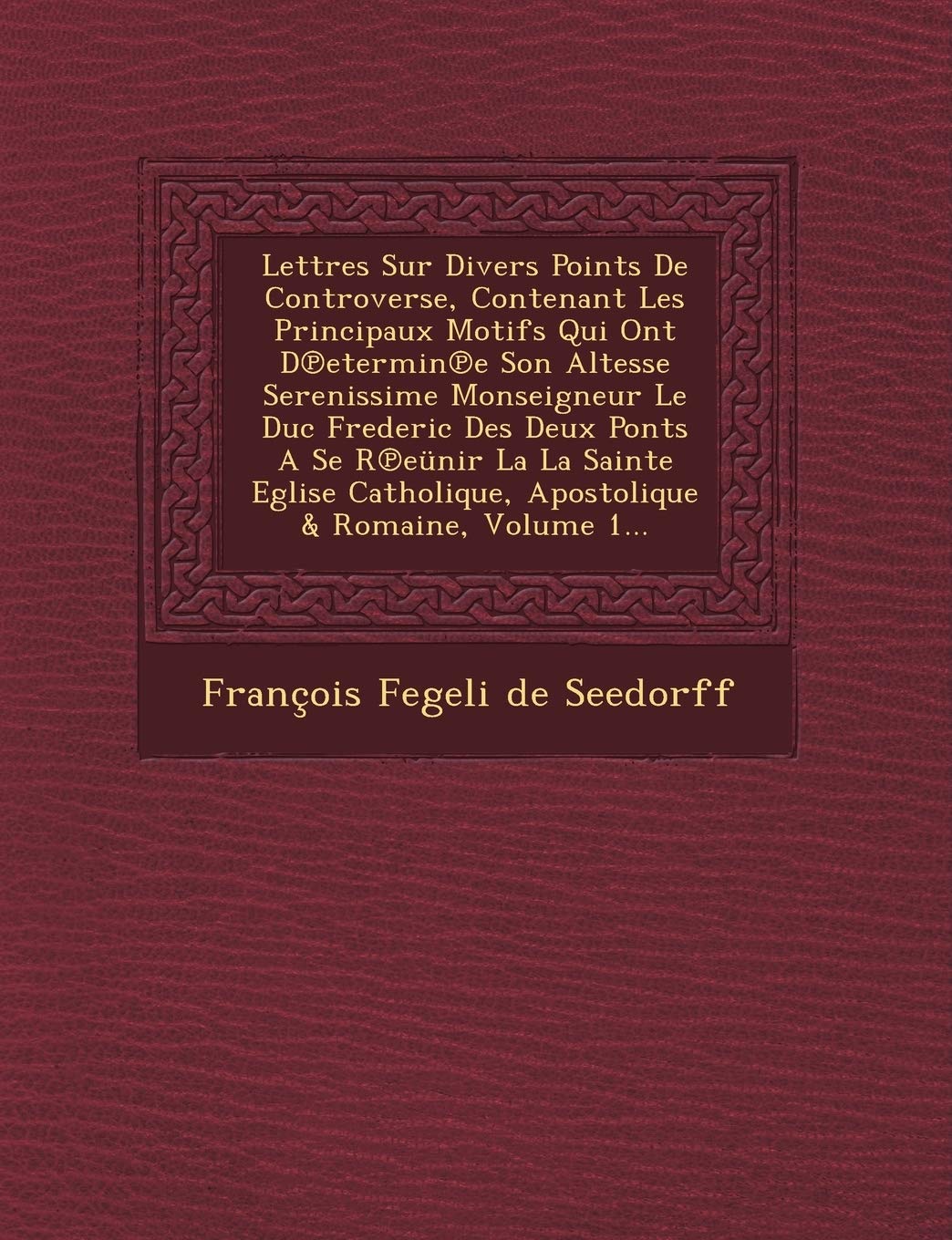 Lettres Sur Divers Points de Controverse, Contenant Les Principaux Motifs Qui Ont D Etermin E Son Altesse Serenissime Monseigneur Le Duc Frederic Des book