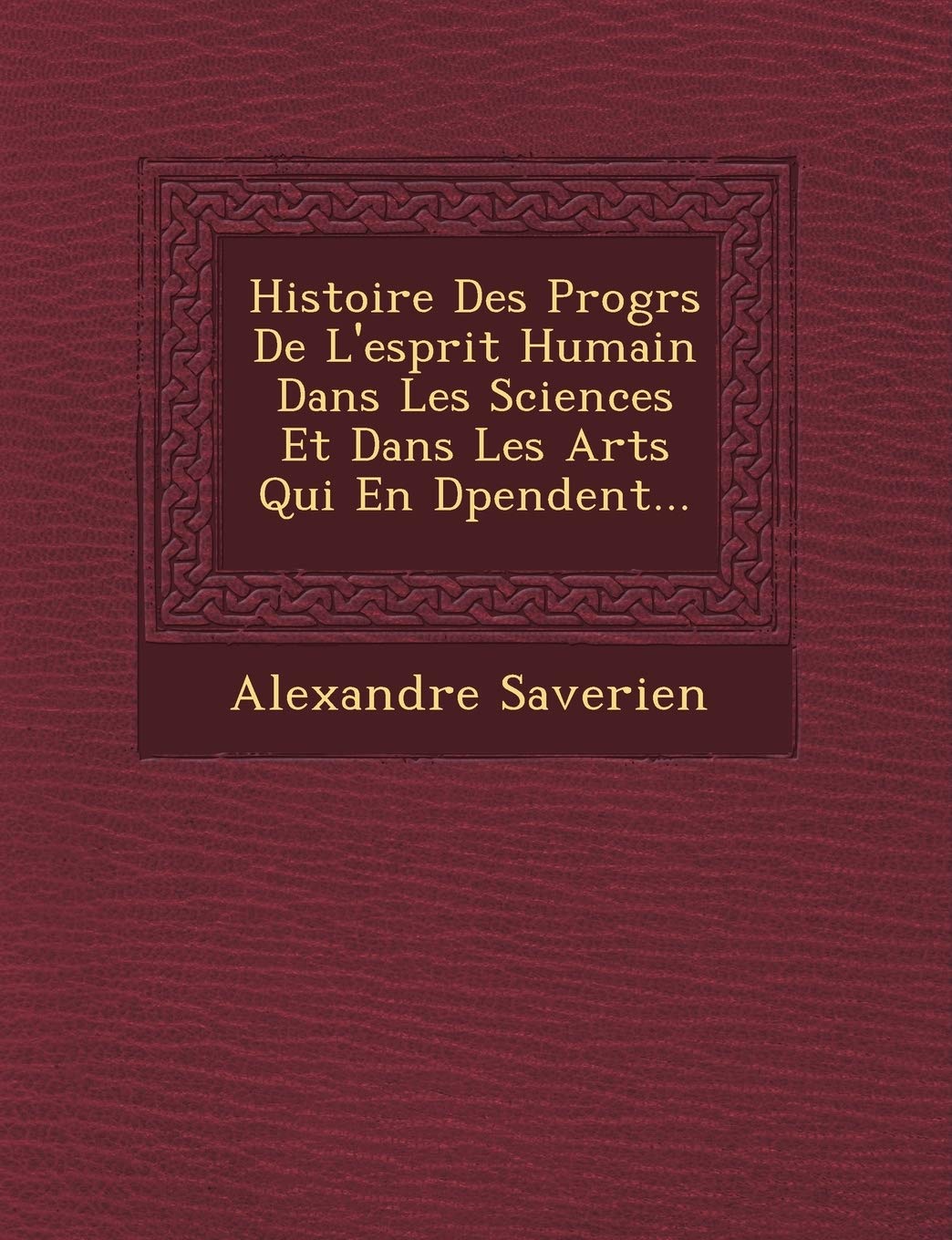 Histoire Des Progr S de L'Esprit Humain Dans Les Sciences Et Dans Les Arts Qui En D Pendent... book