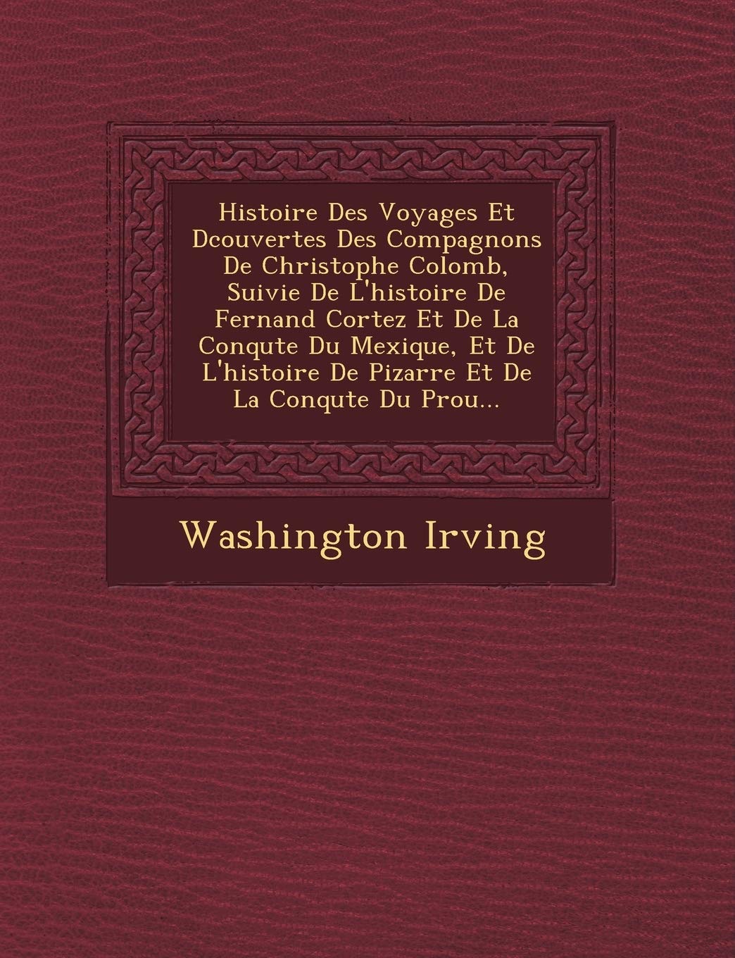Histoire Des Voyages Et D Couvertes Des Compagnons de Christophe Colomb, Suivie de L'Histoire de Fernand Cortez Et de La Conqu Te Du Mexique, Et de L'Histoire de Pizarre Et de La Conqu Te Du P Rou... book