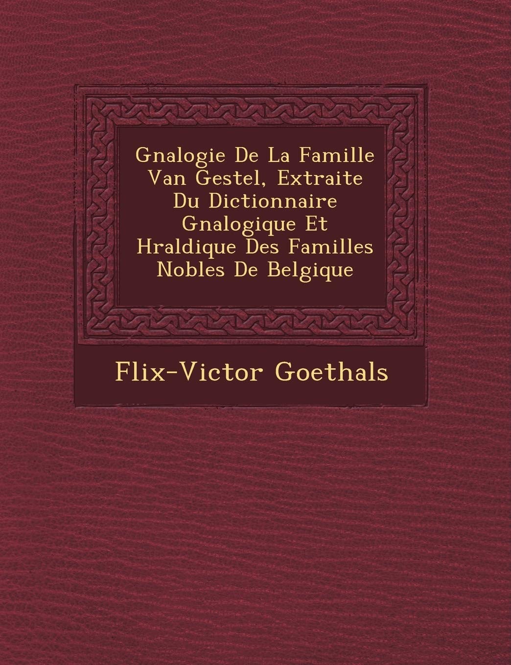 G N Alogie de La Famille Van Gestel, Extraite Du Dictionnaire G N Alogique Et H Raldique Des Familles Nobles de Belgique book