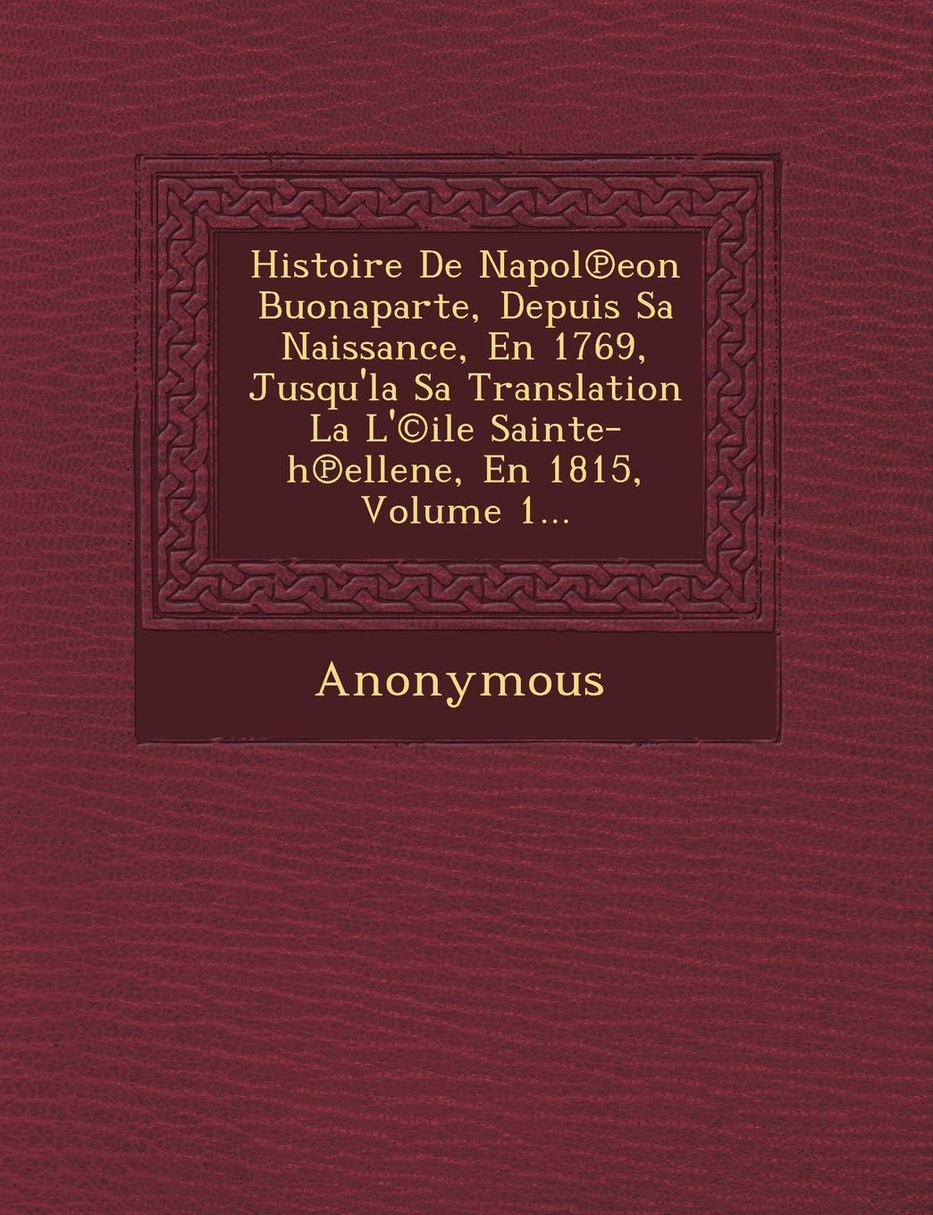 Histoire de Napol Eon Buonaparte, Depuis Sa Naissance, En 1769, Jusqu'la Sa Translation La L'(C)Ile Sainte-H Ellene, En 1815, Volume 1... book