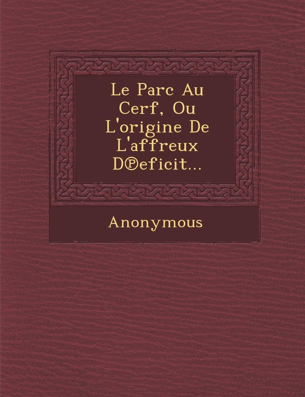 Le Parc Au Cerf, Ou L'Origine de L'Affreux D Eficit... book
