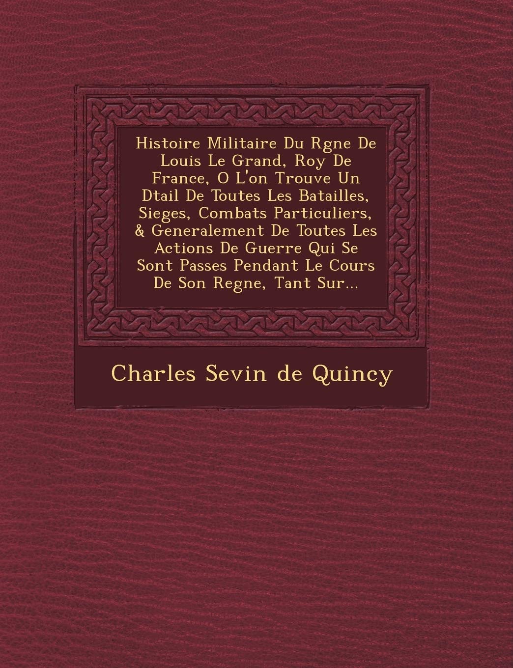 Histoire Militaire Du R Gne de Louis Le Grand, Roy de France, O L'On Trouve Un D Tail de Toutes Les Batailles, Sieges, Combats Particuliers, & General book